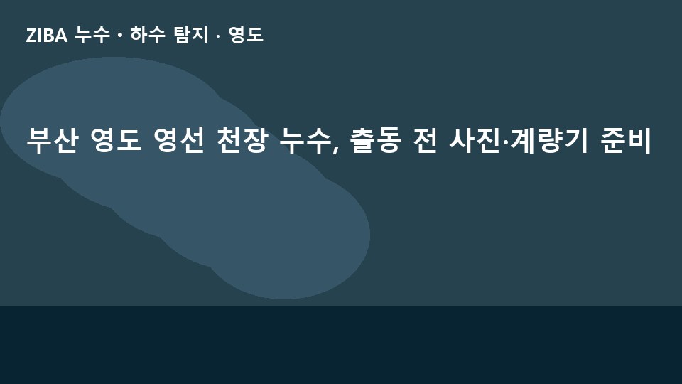 부산 영도 영선 천장 누수, 출동 전 사진·계량기 준비